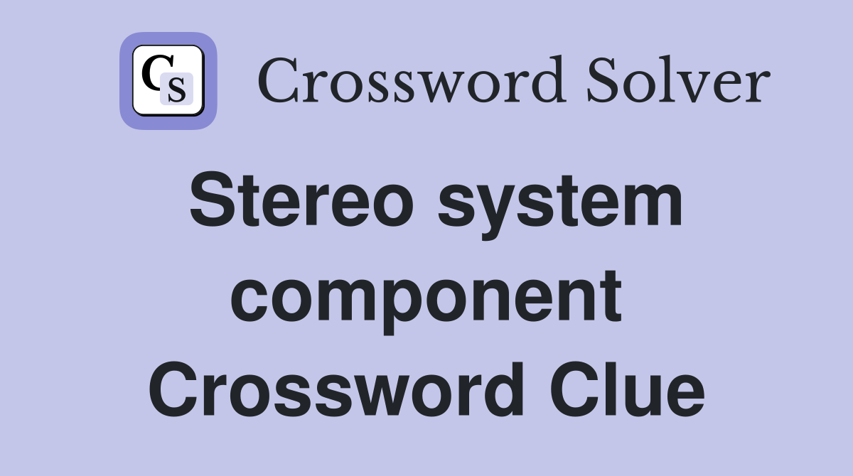 Stereo system component Crossword Clue Answers Crossword Solver